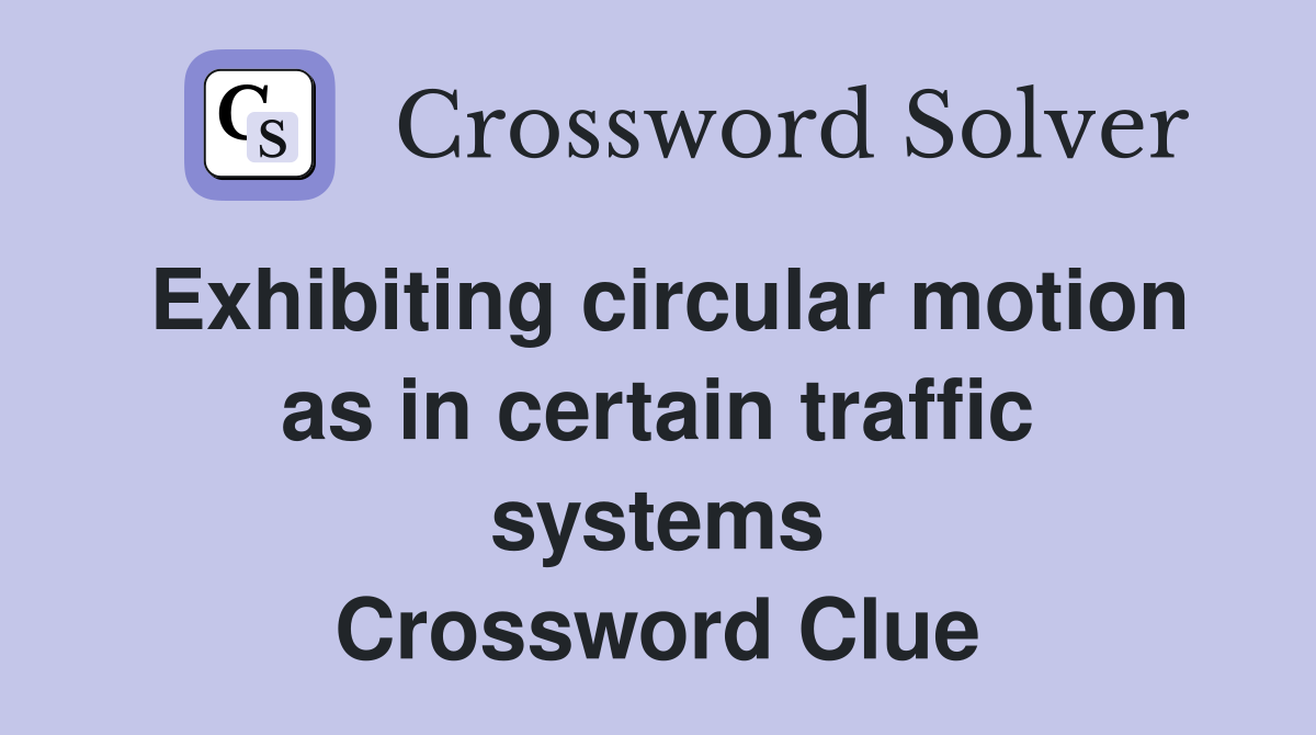 Exhibiting circular motion as in certain traffic systems Crossword Clue