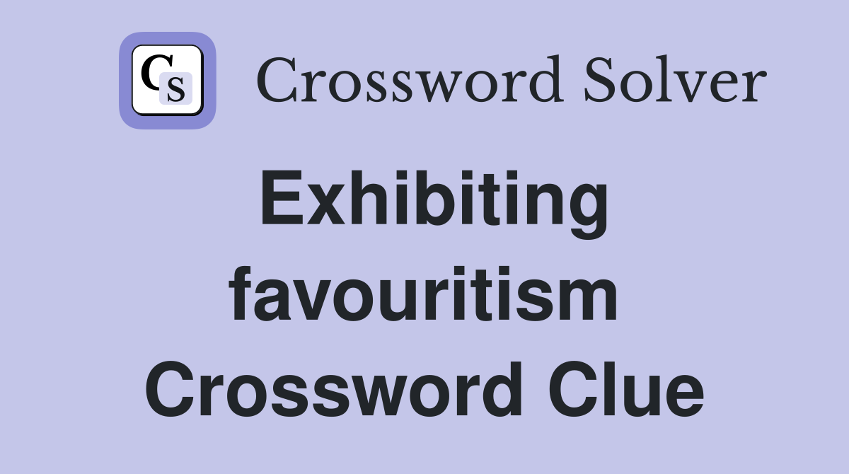 Exhibiting favouritism Crossword Clue