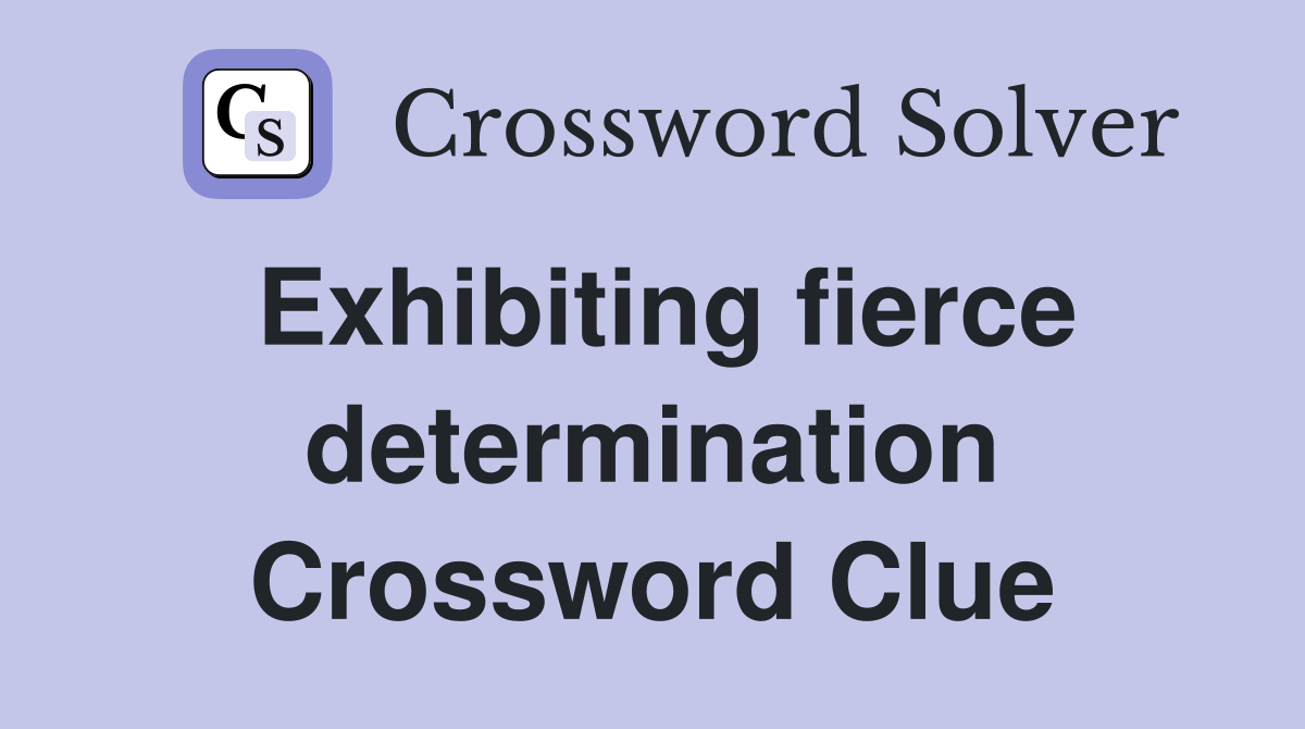 Exhibiting fierce determination Crossword Clue