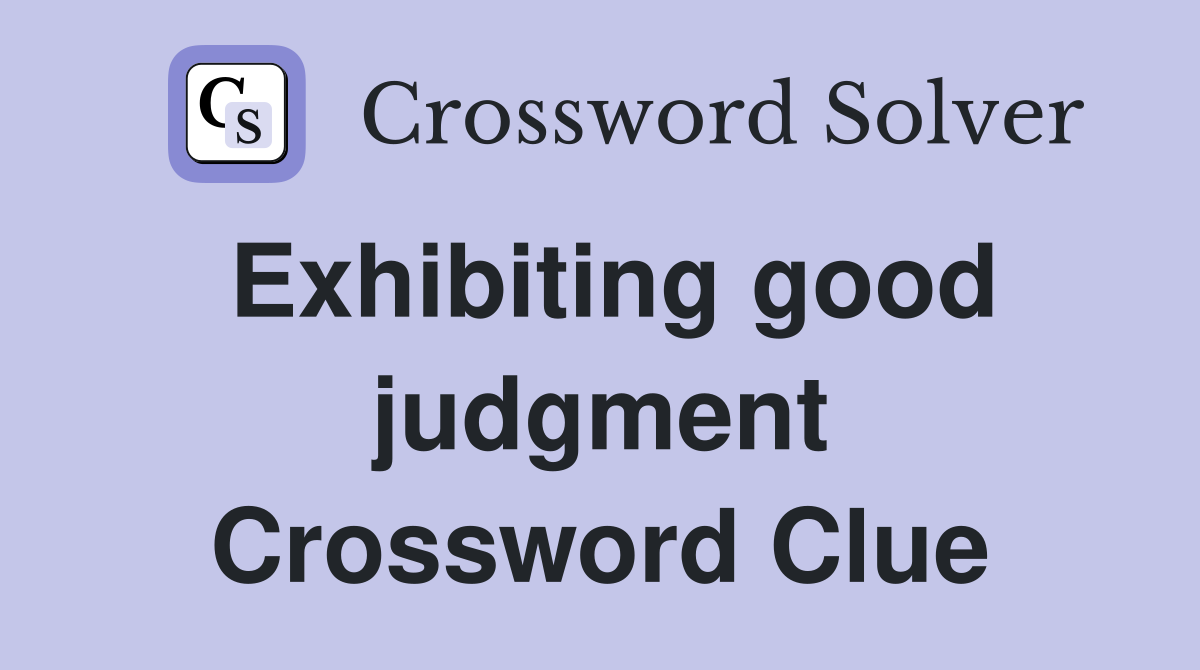 Exhibiting good judgment Crossword Clue