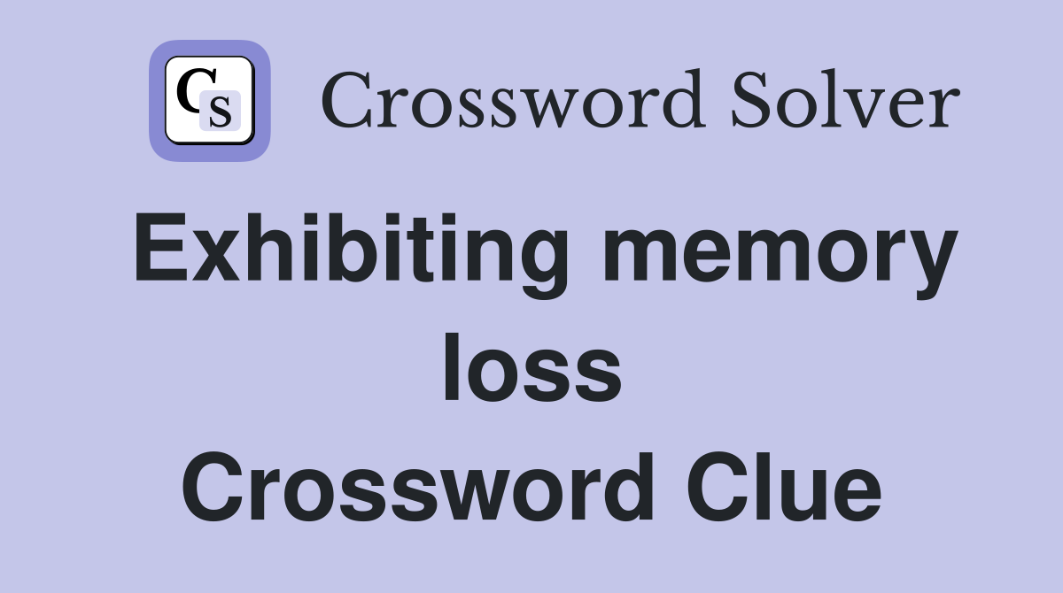 Exhibiting memory loss Crossword Clue