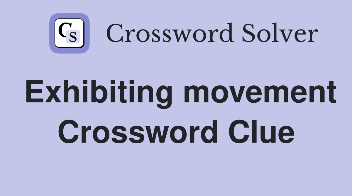 Exhibiting movement Crossword Clue
