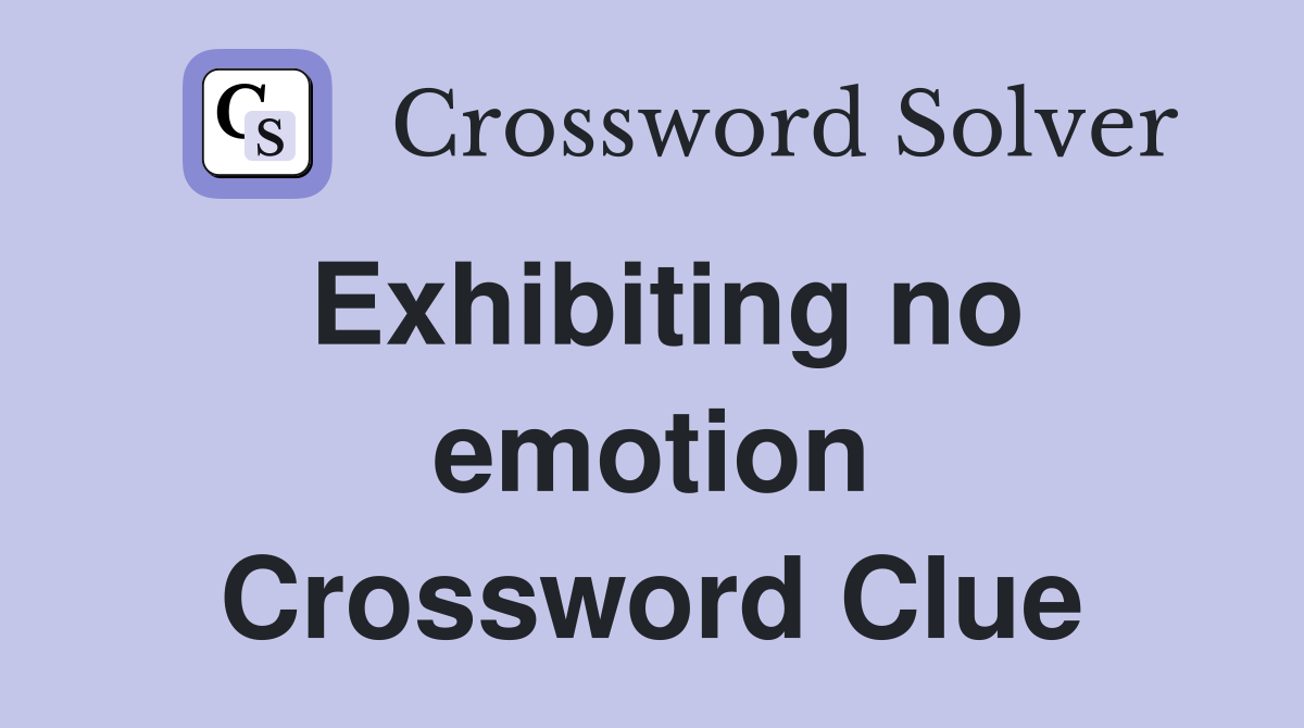 Exhibiting no emotion Crossword Clue