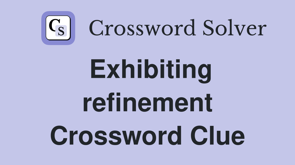 Exhibiting refinement Crossword Clue