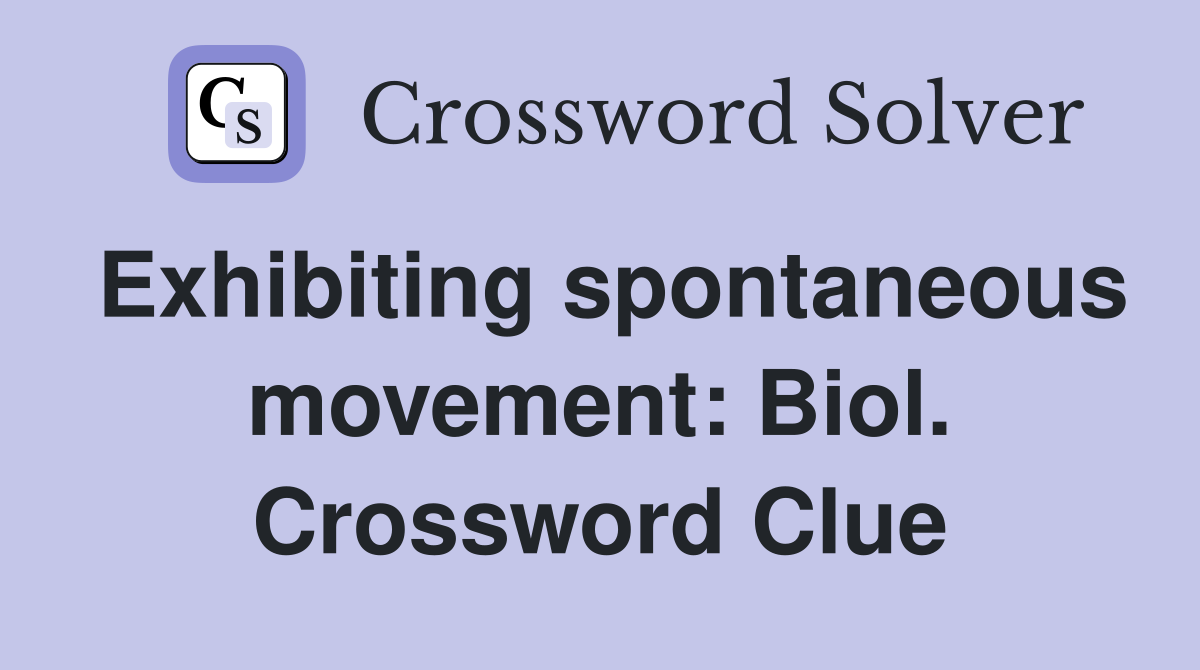 Exhibiting spontaneous movement: Biol. Crossword Clue