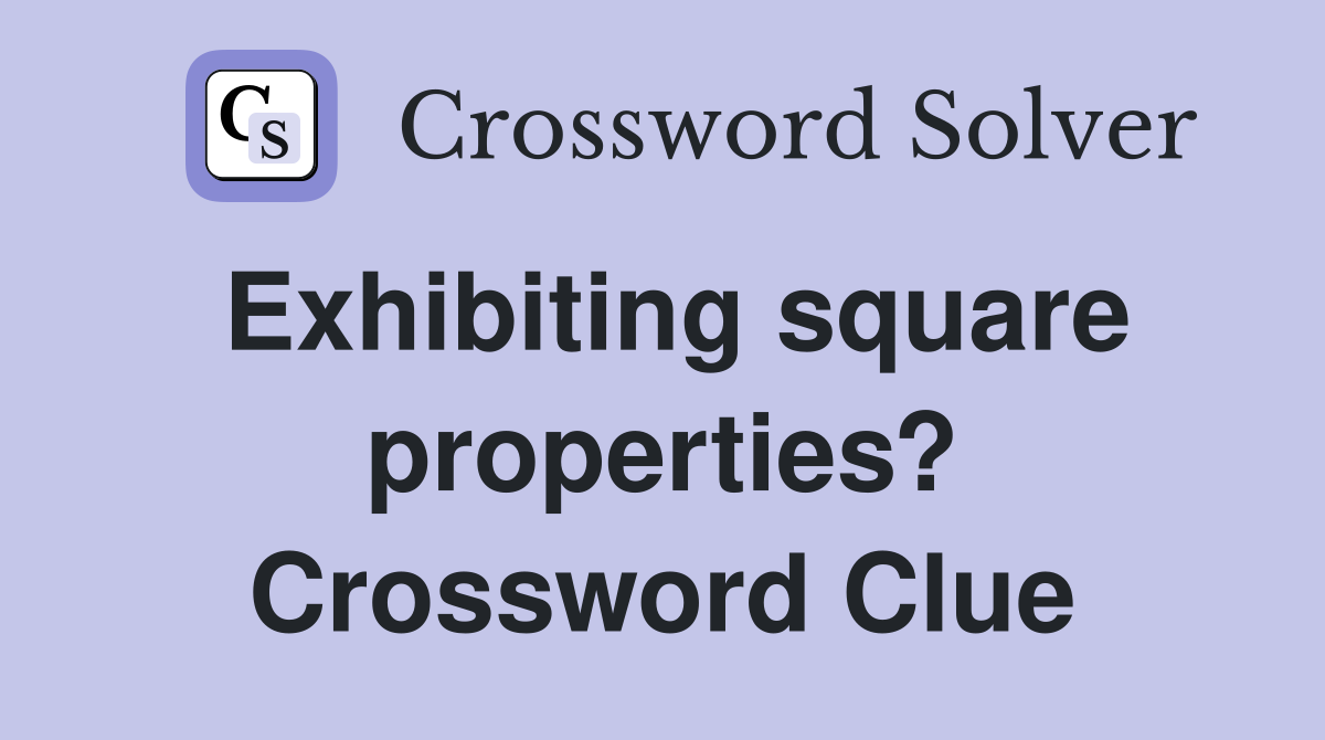 Exhibiting square properties? Crossword Clue