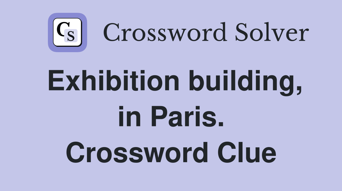 Exhibition building, in Paris. Crossword Clue