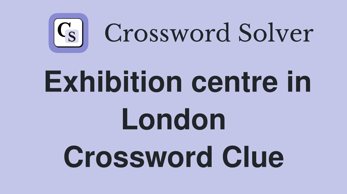 Exhibition centre in London Crossword Clue