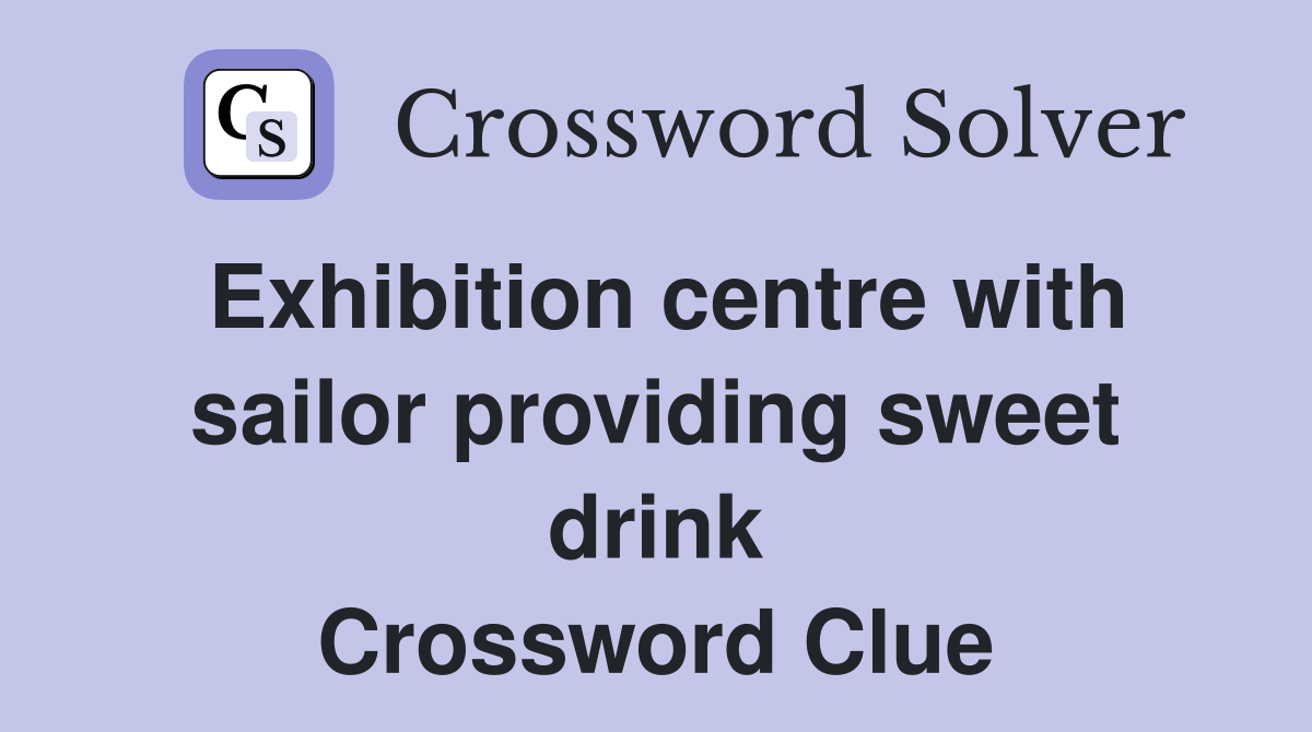Exhibition centre with sailor providing sweet drink Crossword Clue