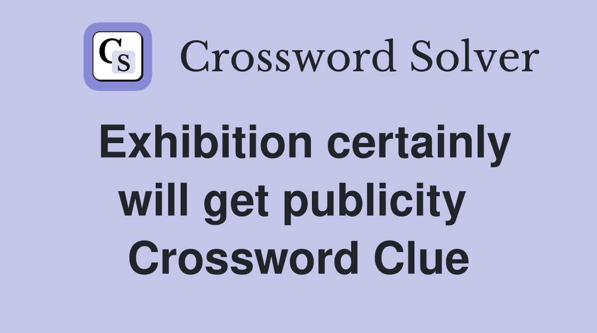 Exhibition certainly will get publicity  Crossword Clue