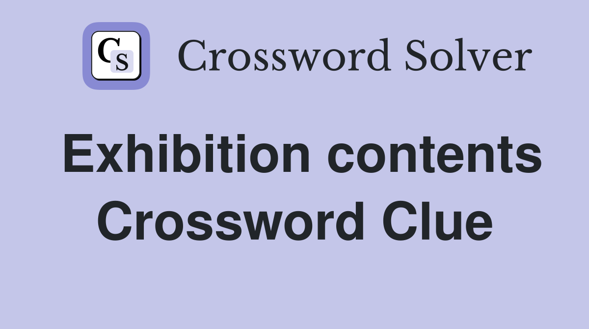 Exhibition contents Crossword Clue