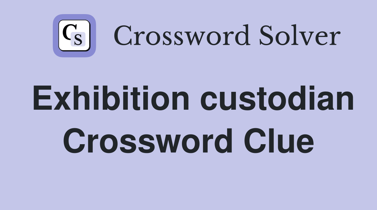 Exhibition custodian Crossword Clue
