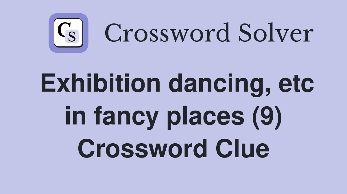 Exhibition dancing, etc in fancy places (9) Crossword Clue