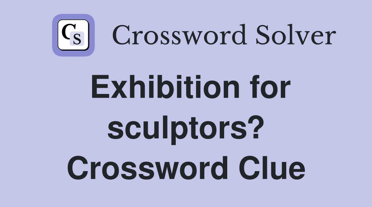 Exhibition for sculptors? Crossword Clue