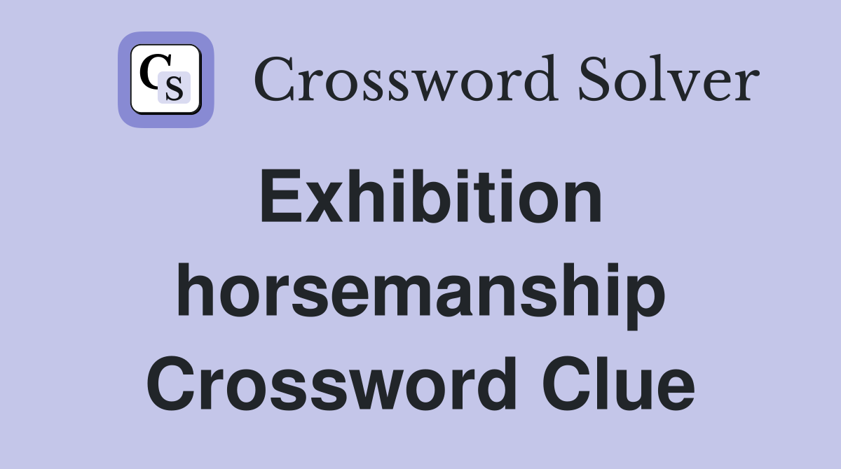Exhibition horsemanship Crossword Clue