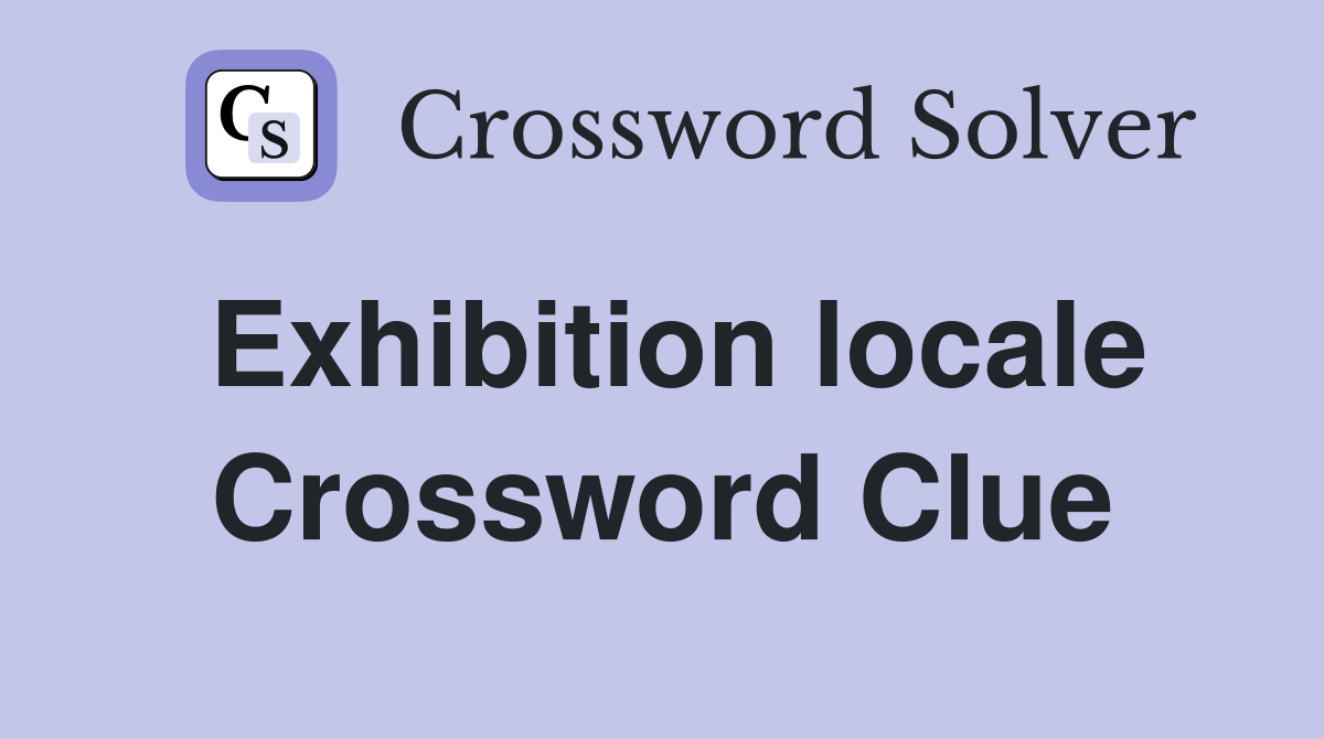 Exhibition locale Crossword Clue