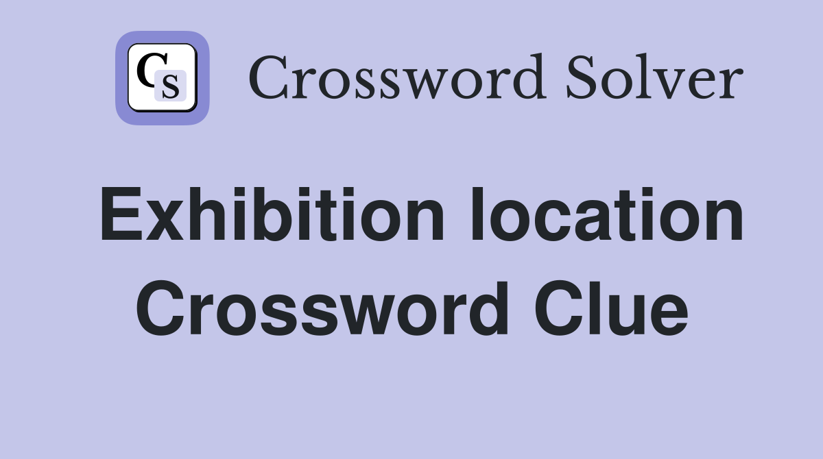 Exhibition location Crossword Clue