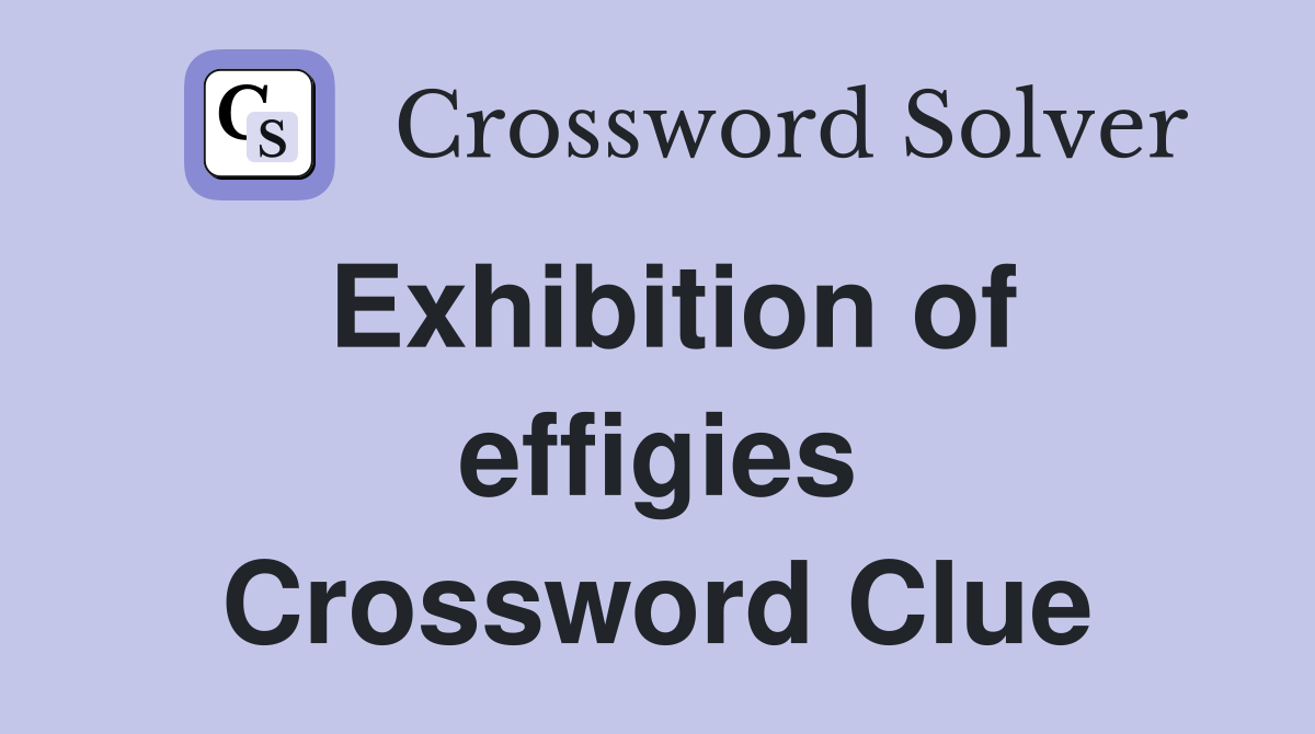 Exhibition of effigies Crossword Clue