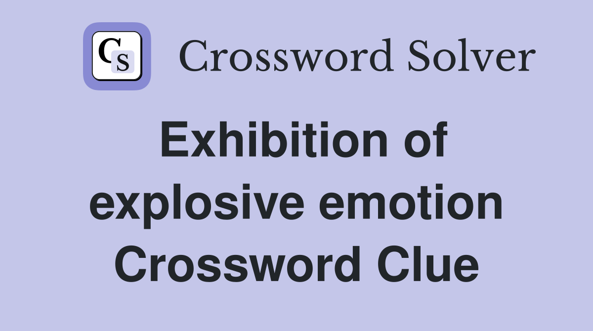 Exhibition of explosive emotion Crossword Clue