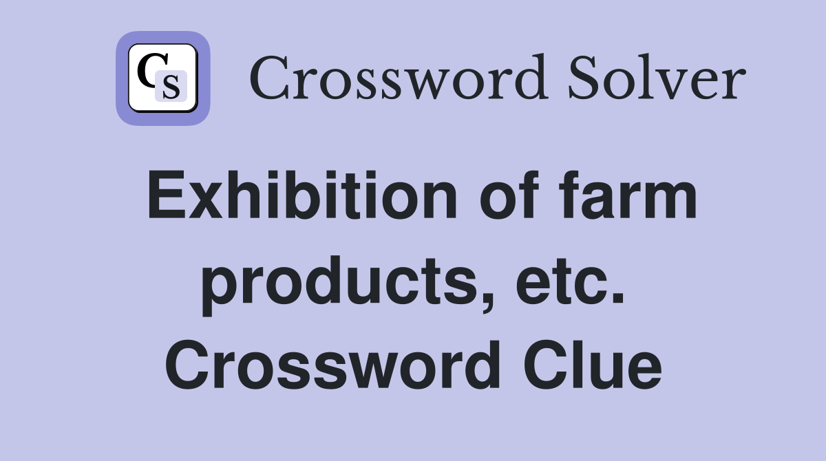 Exhibition of farm products, etc. Crossword Clue