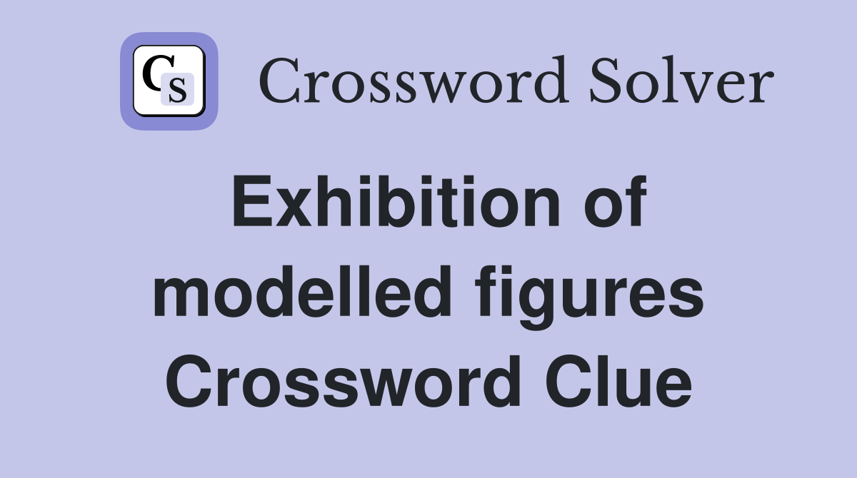 Exhibition of modelled figures Crossword Clue