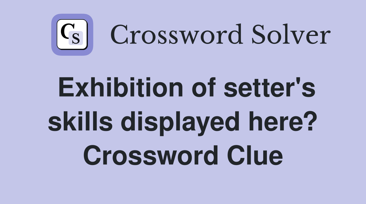 Exhibition of setter's skills displayed here? Crossword Clue