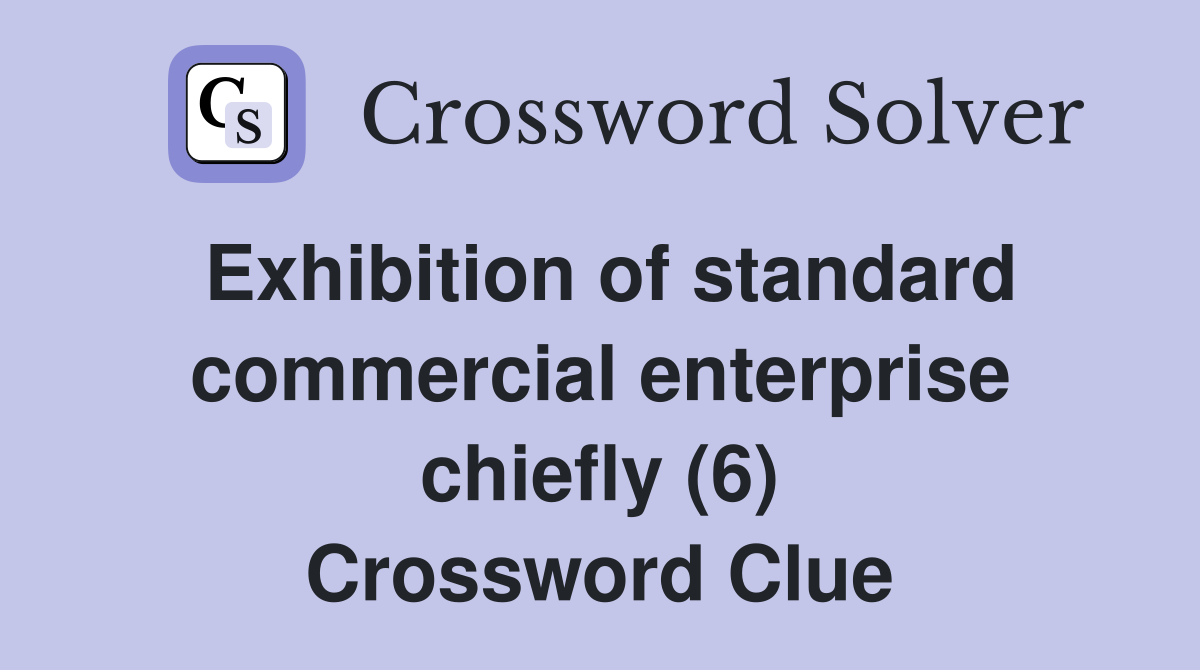 Exhibition of standard commercial enterprise chiefly (6) Crossword Clue