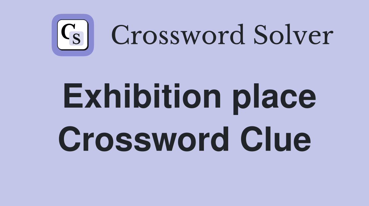 Exhibition place Crossword Clue
