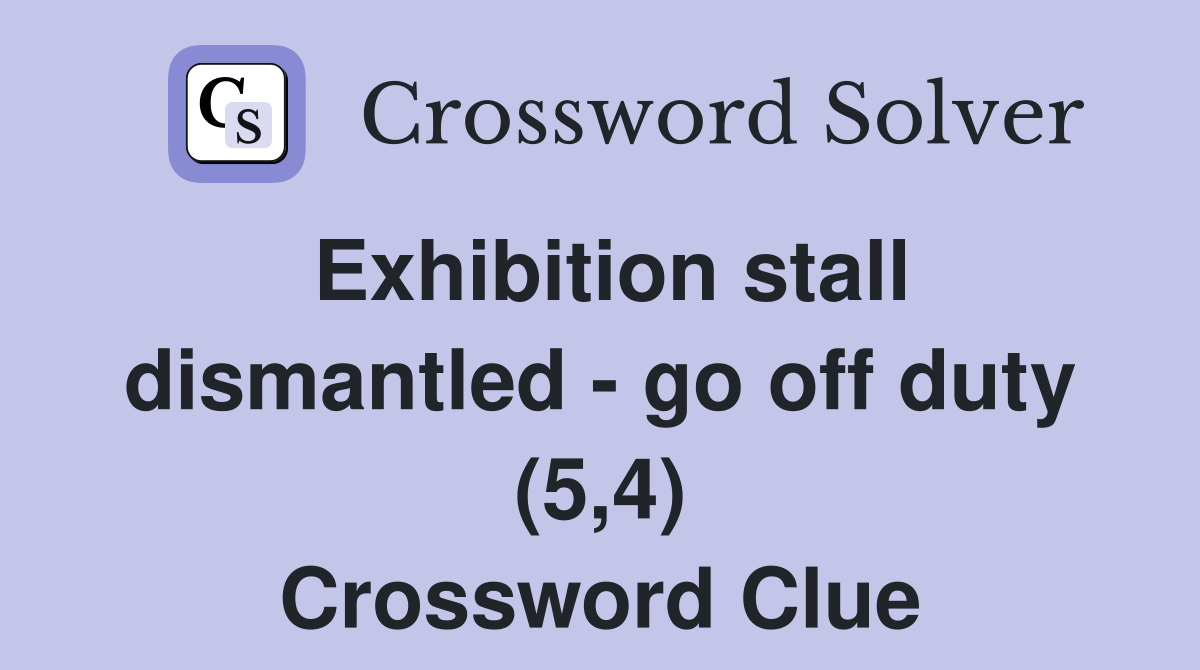 Exhibition stall dismantled - go off duty (5,4) Crossword Clue