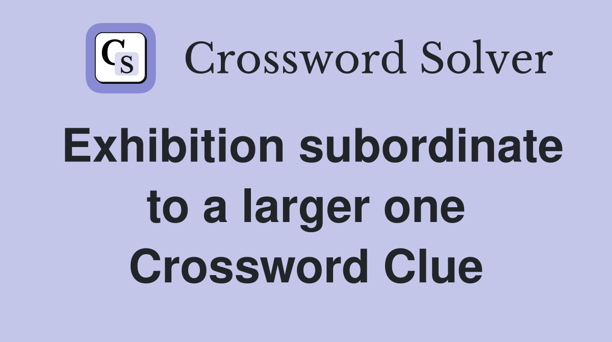 Exhibition subordinate to a larger one Crossword Clue