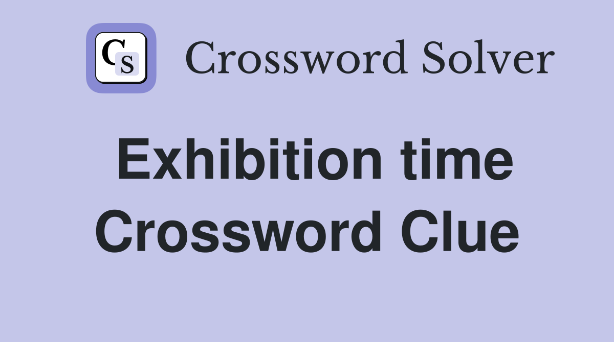 Exhibition time Crossword Clue