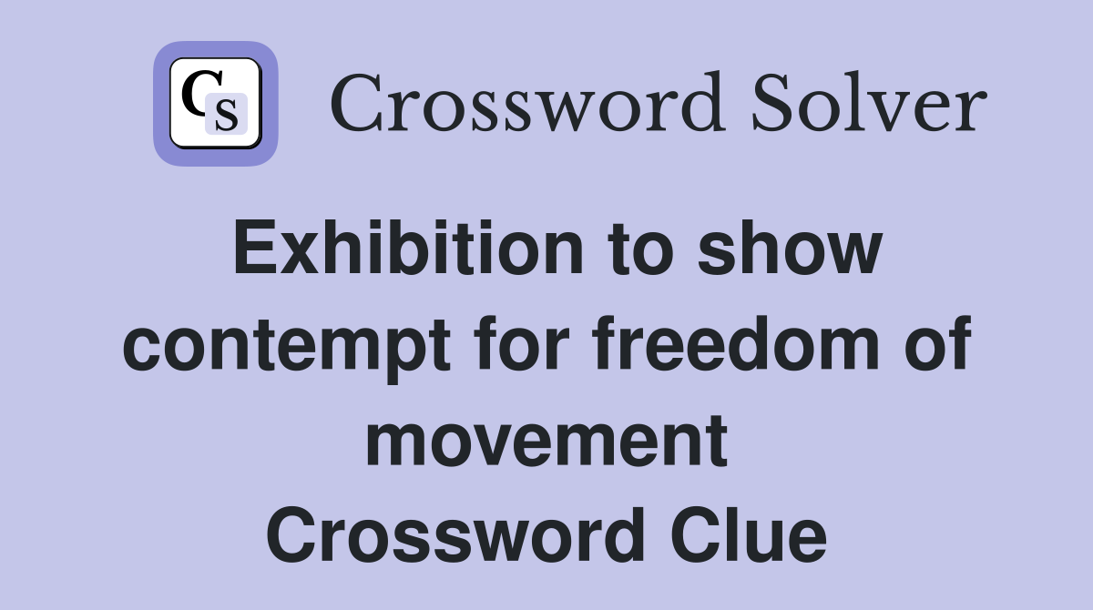 Exhibition to show contempt for freedom of movement Crossword Clue