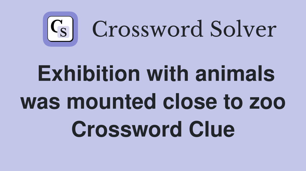 Exhibition with animals was mounted close to zoo Crossword Clue
