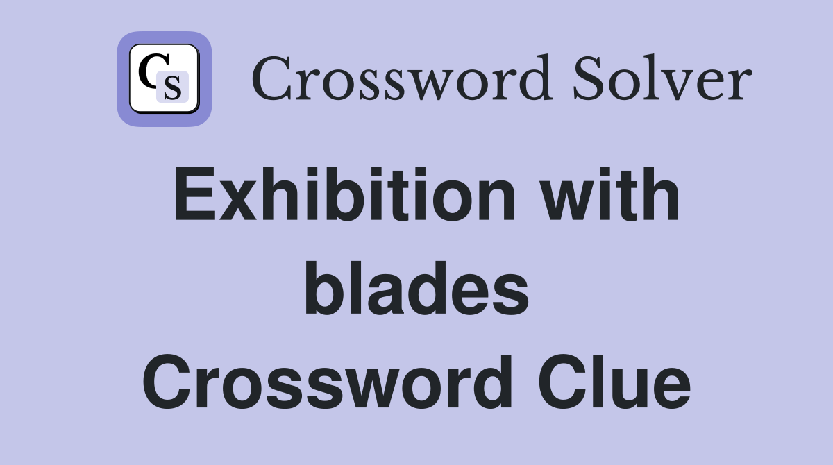 Exhibition with blades Crossword Clue