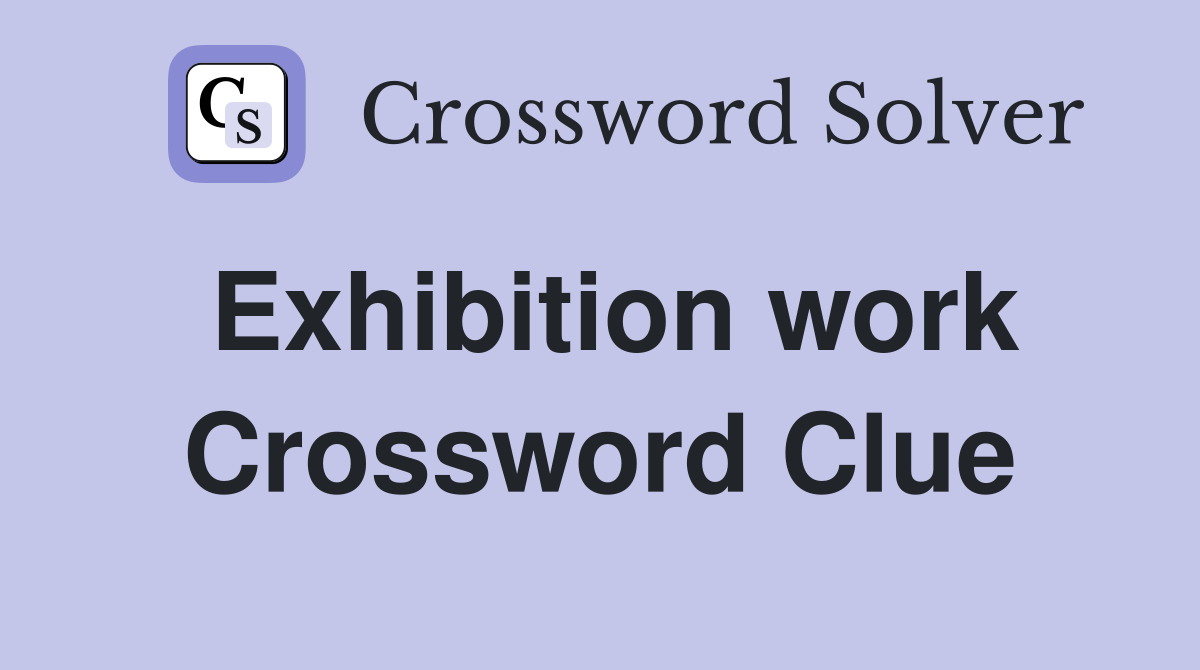 Exhibition work Crossword Clue