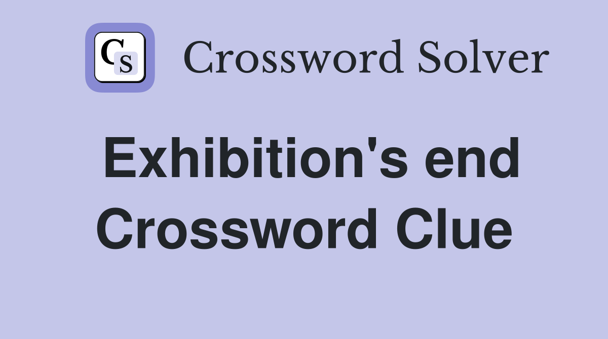 Exhibition's end Crossword Clue