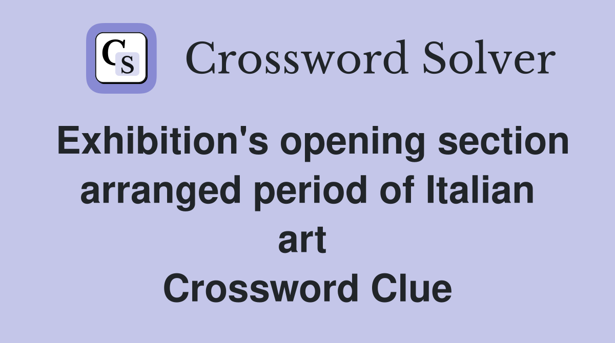 Exhibition's opening section arranged period of Italian art  Crossword Clue