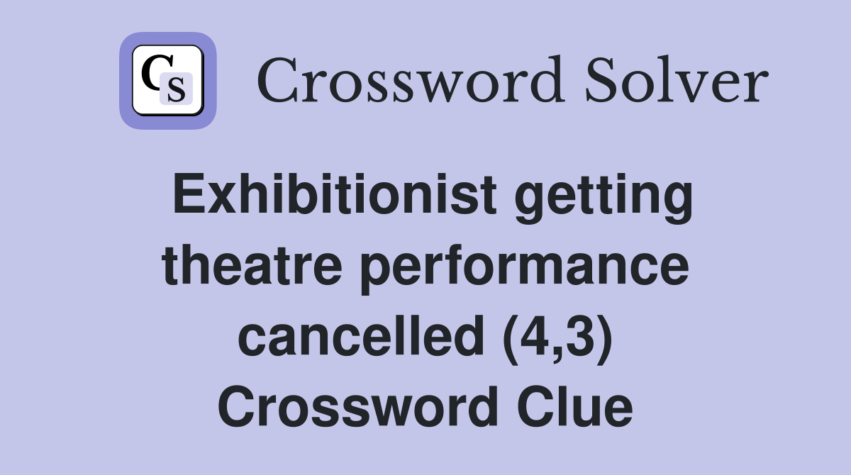 Exhibitionist getting theatre performance cancelled (4,3) Crossword Clue