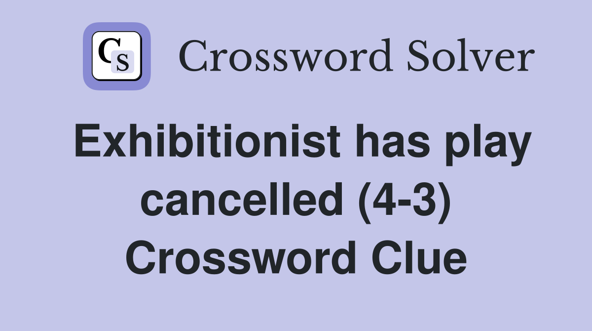 Exhibitionist has play cancelled (4-3) Crossword Clue