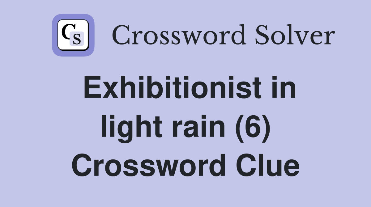 Exhibitionist in light rain (6) Crossword Clue