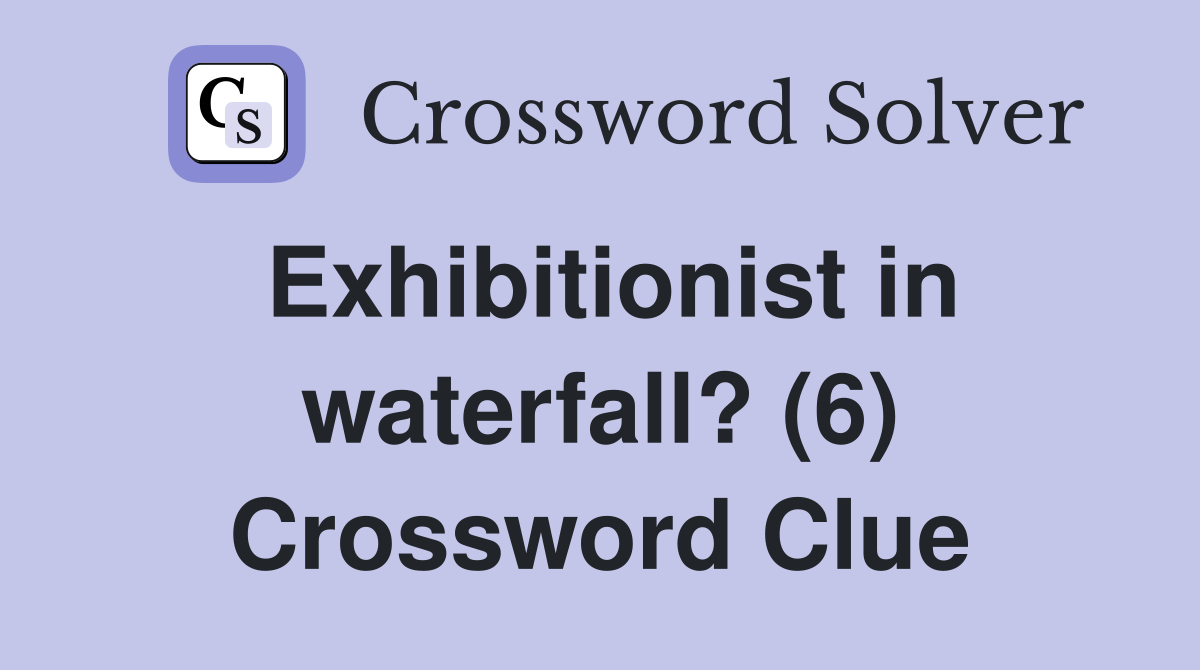 Exhibitionist in waterfall? (6) Crossword Clue