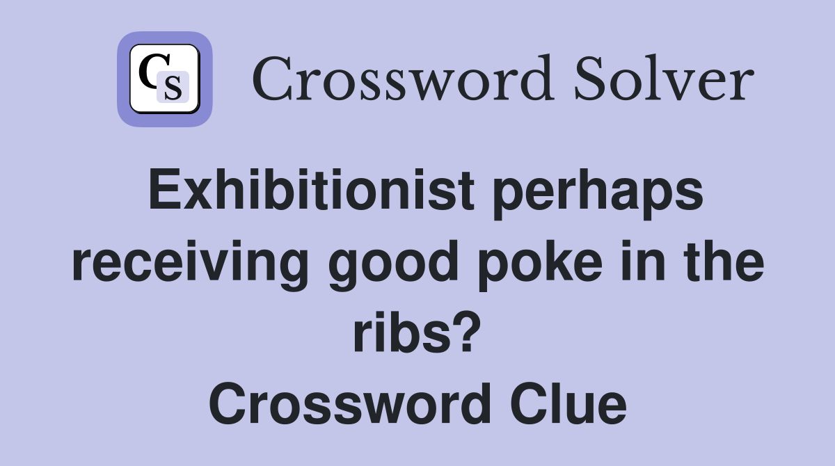 Exhibitionist perhaps receiving good poke in the ribs? Crossword Clue