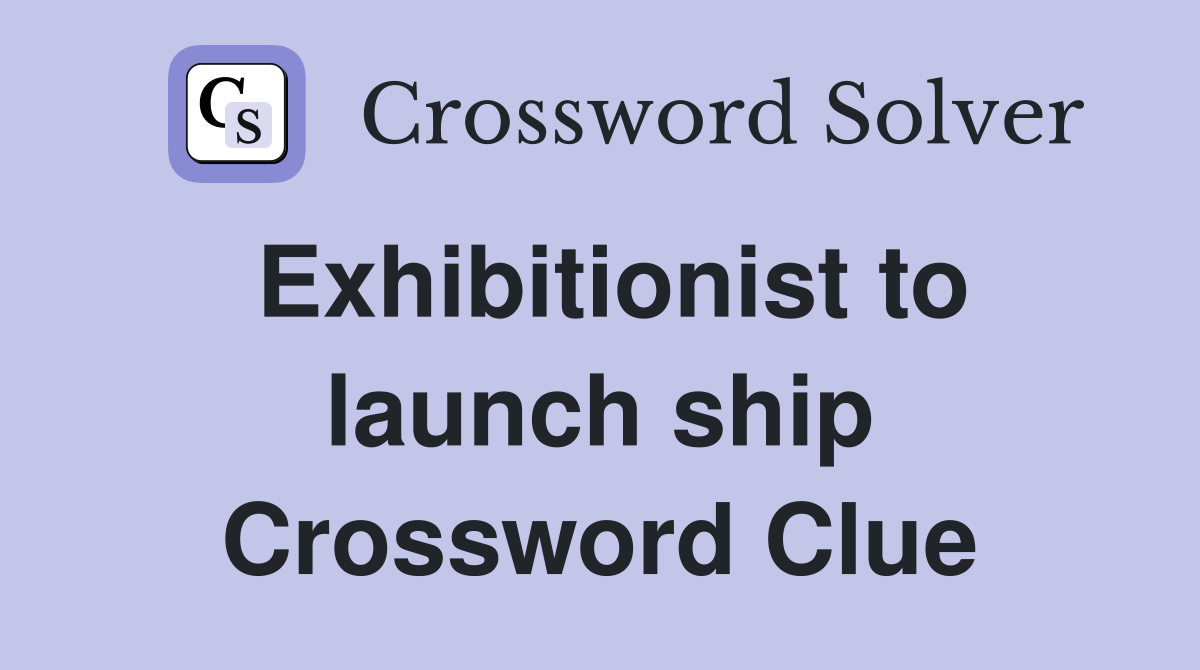 Exhibitionist to launch ship Crossword Clue