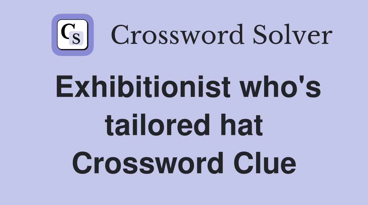 Exhibitionist who's tailored hat Crossword Clue