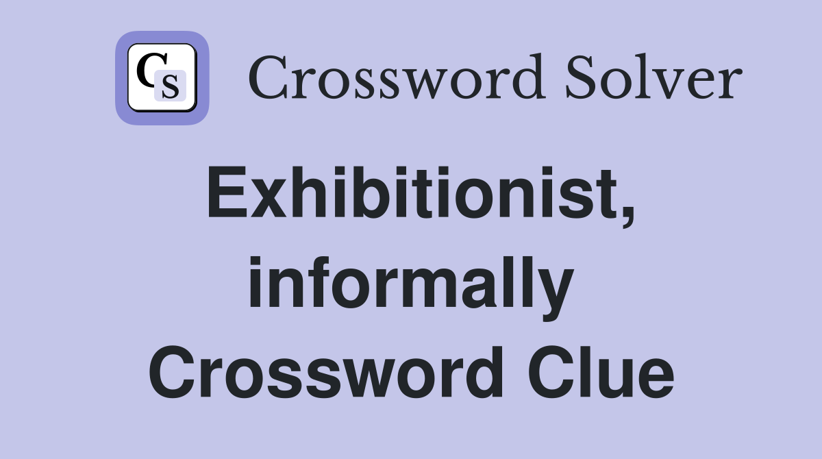 Exhibitionist, informally Crossword Clue