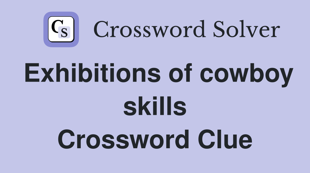 Exhibitions of cowboy skills Crossword Clue