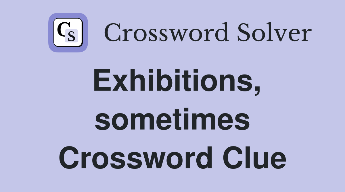 Exhibitions, sometimes Crossword Clue