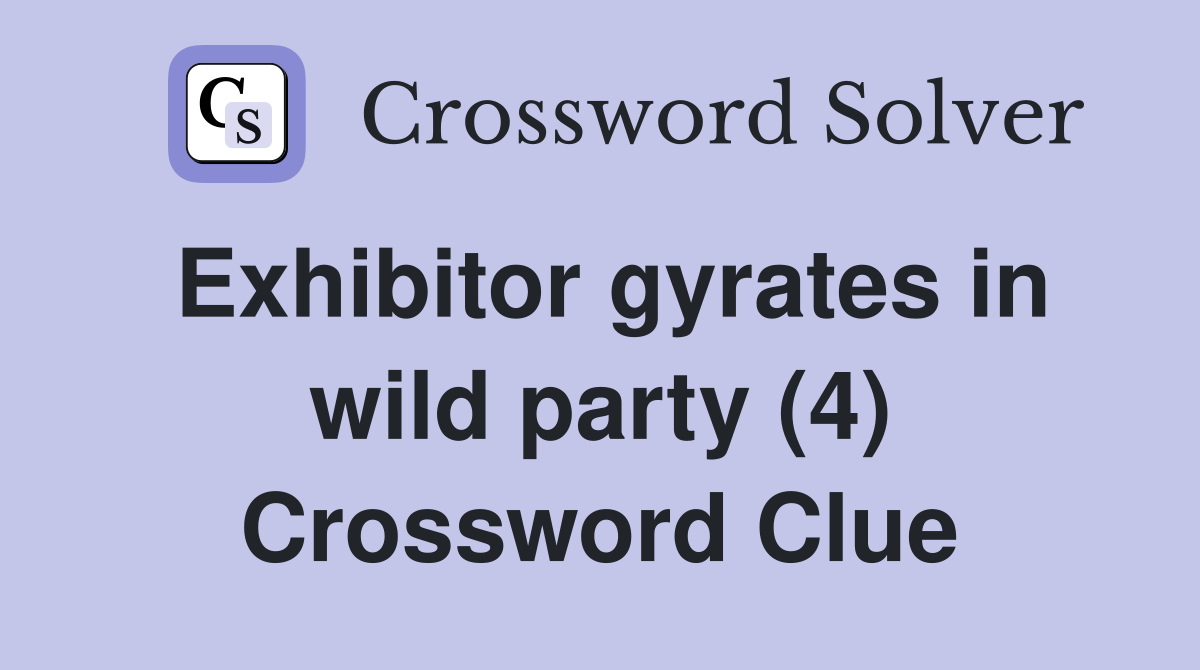 Exhibitor gyrates in wild party (4) Crossword Clue