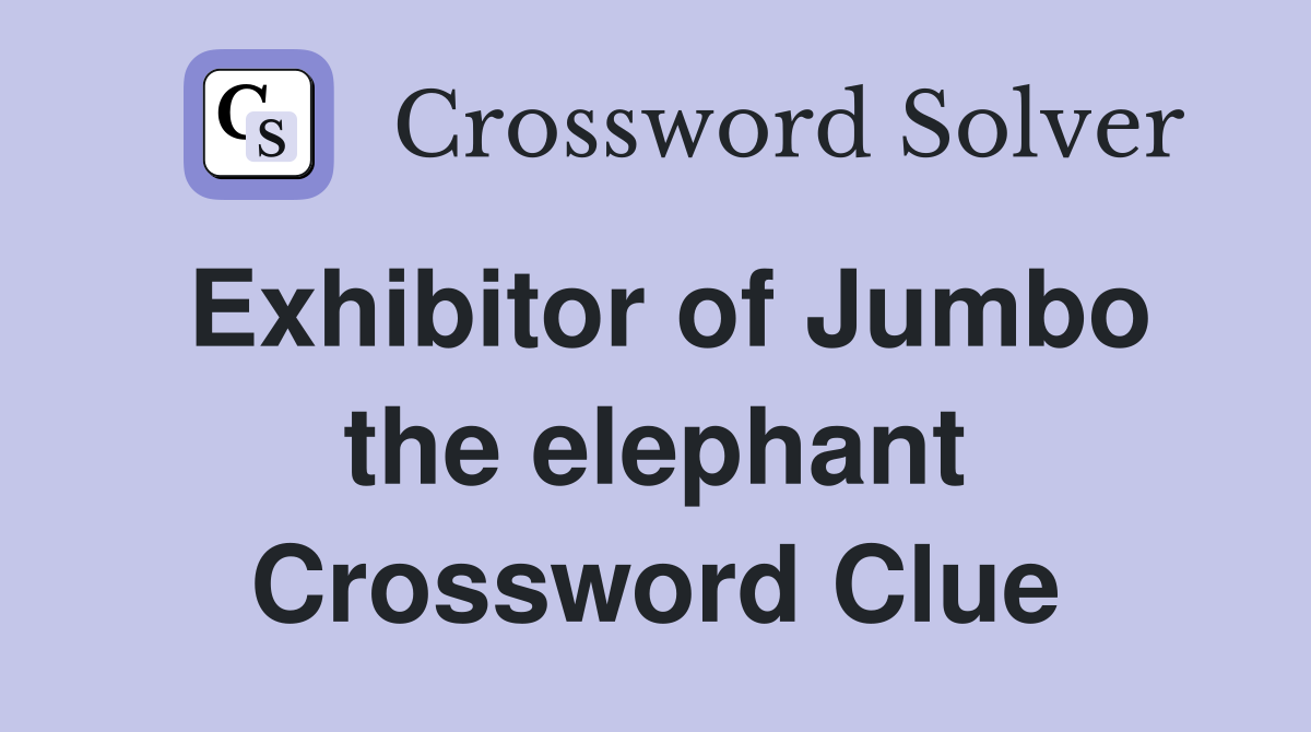 Exhibitor of Jumbo the elephant Crossword Clue