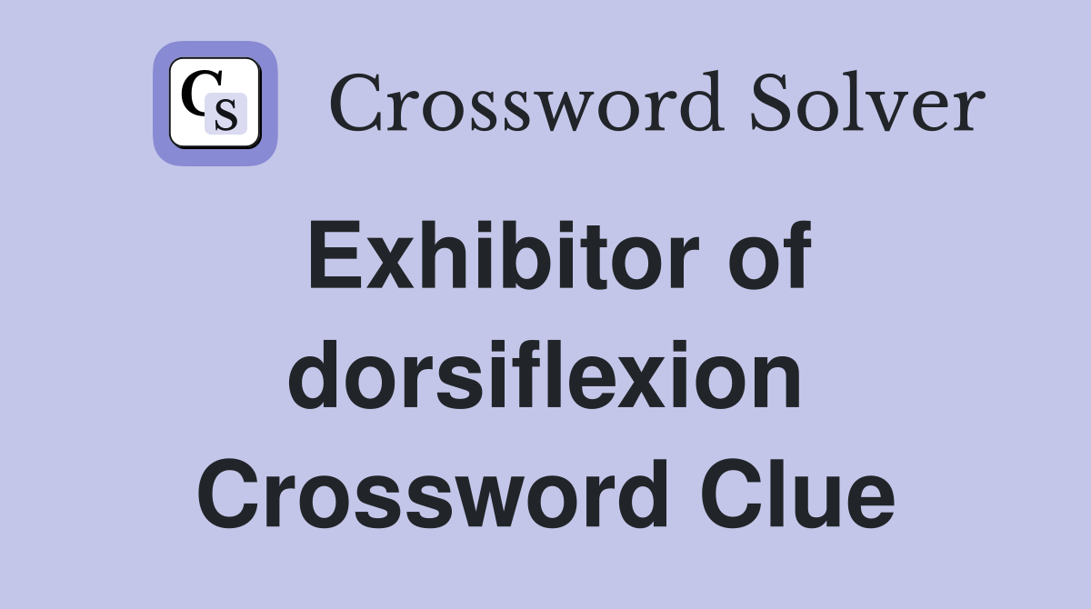 Exhibitor of dorsiflexion Crossword Clue